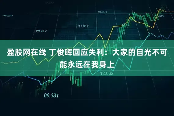 盈股网在线 丁俊晖回应失利：大家的目光不可能永远在我身上